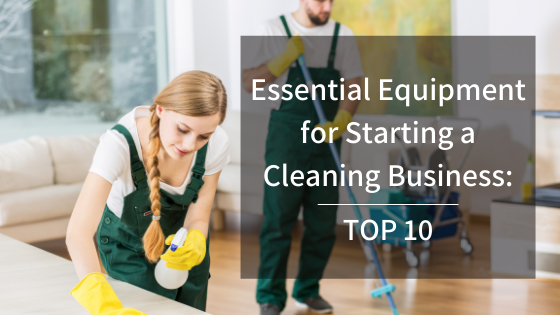 Essential Equipment for Starting a Cleaning Business: Top 10
