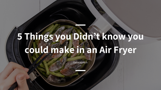 5 Things you Didn’t know you could make in an Air Fryer
