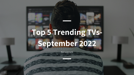 Top 5 Trending TVs- September 2022