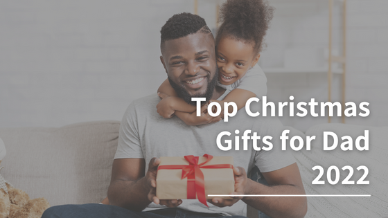 Top Christmas Gifts for Dad 2022