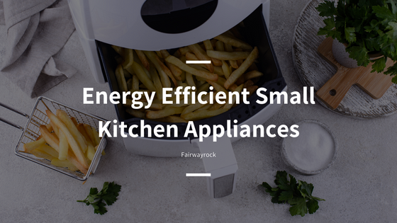 Energy Efficient Small Kitchen Appliances