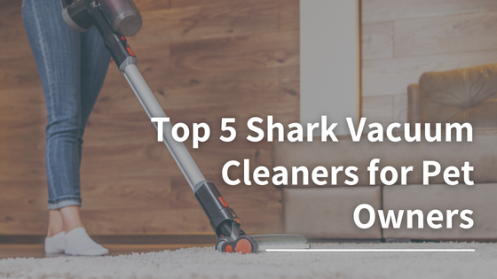 Top 5 Shark Vacuum Cleaners for Pet Owners