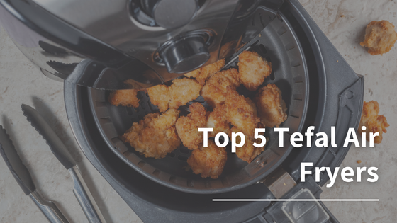 Top 5 Tefal Air Fryers: Best Air Fryer