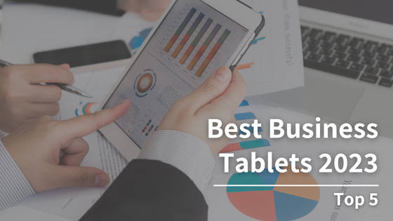 Best Business Tablets 2023: Top 5