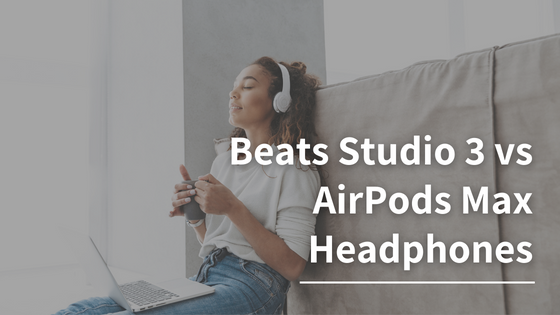 Beats Studio 3 vs AirPods Max Headphones Comparison