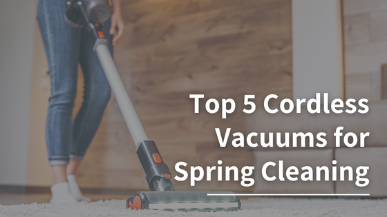Top 5 Cordless Vacuums for Spring Cleaning