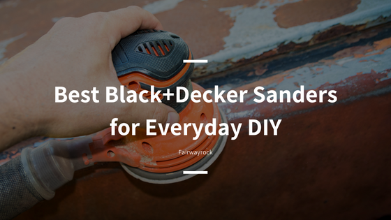 Best Black+Decker Sanders for Everyday DIY