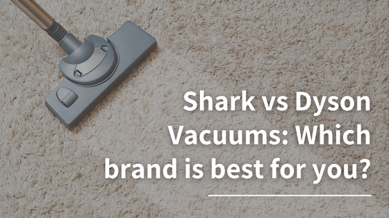 Shark vs Dyson Vacuums: Which brand is best for you?