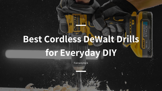 Best Cordless DeWalt Drills for Everyday DIY