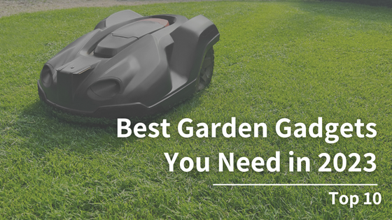 Best Garden Gadgets You Need in 2023: Top 10