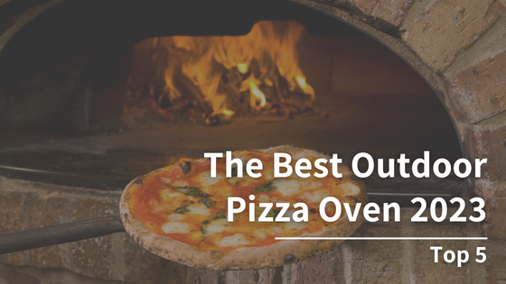 The Best Outdoor Pizza Oven 2023