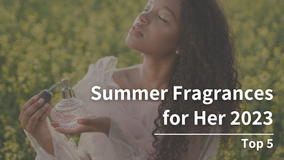 Top 5 Summer Fragrances for Her 2023