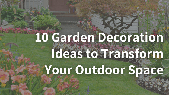 10 Creative Garden Decoration Ideas to Transform Your Outdoor Space