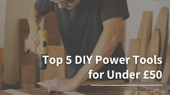 Top 5 Budget Power Tools for Under £50
